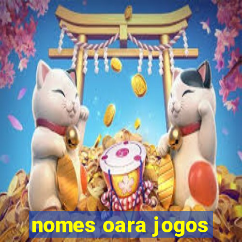 nomes oara jogos